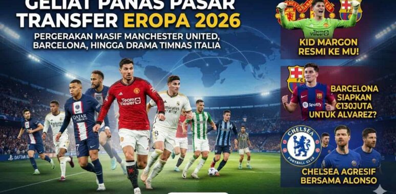 Dinamika pergerakan klub-klub raksasa Eropa di bursa transfer musim panas 2026