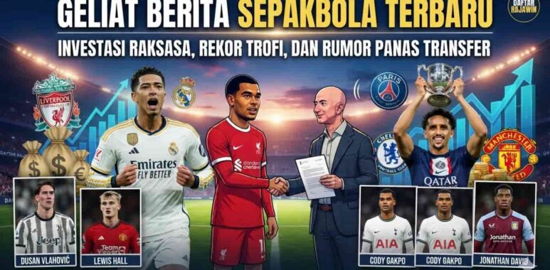 Rangkuman perkembangan berita sepak bola terbaru dan aktivitas bursa transfer klub top Eropa hari ini